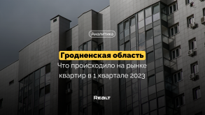 Что происходило на рынке квартир в Гродненской области в 1 квартале 2023 года